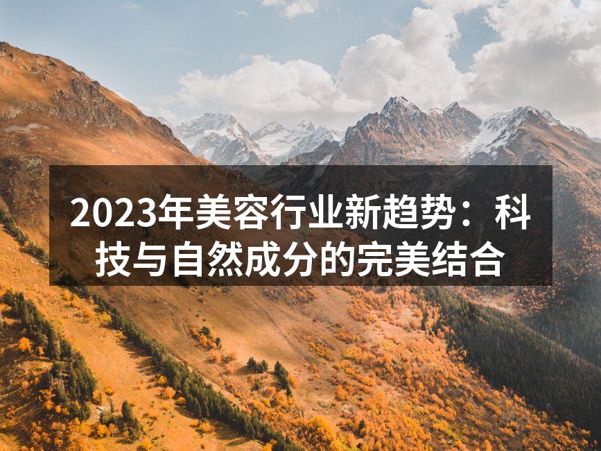 2023年美容行业新趋势：科技与自然成分